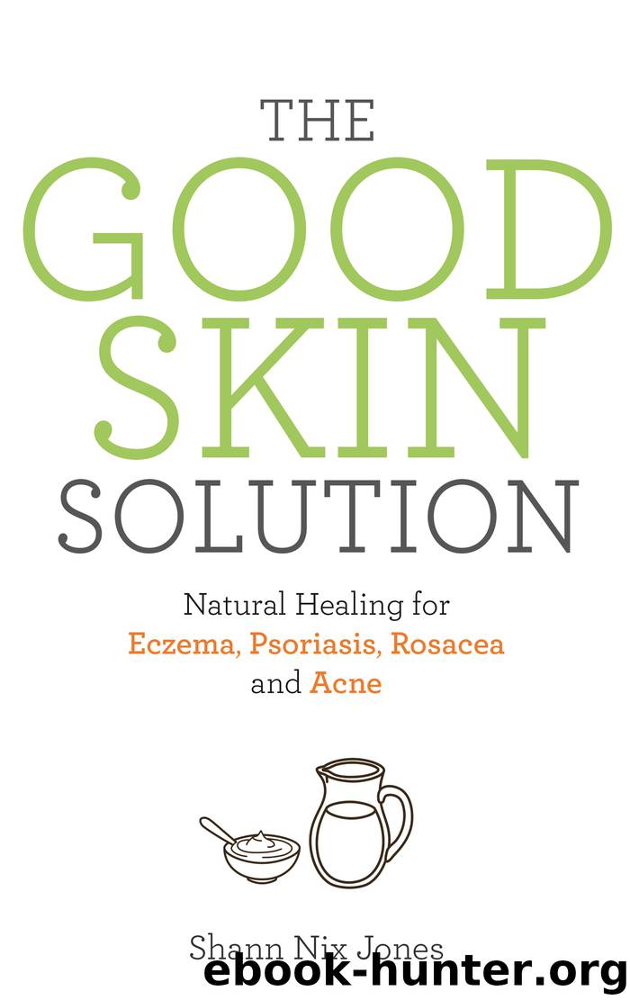 The Good Skin Solution: Natural Healing for Eczema, Psoriasis, Rosacea and Acne by Shann Nix Jones
