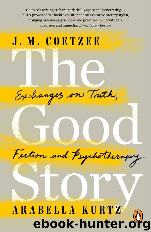 The Good Story: Exchanges on Truth, Fiction and Psychotherapy by J. M. Coetzee & Arabella Kurtz