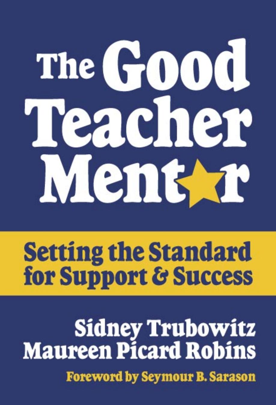 The Good Teacher Mentor: Setting the Standard for Support and Success by Sidney Trubowitz Maureen Picard Robins