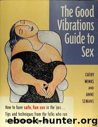 The Good Vibrations Guide to Sex by Cathy Winks Anne Semans Phoebe Gloeckner