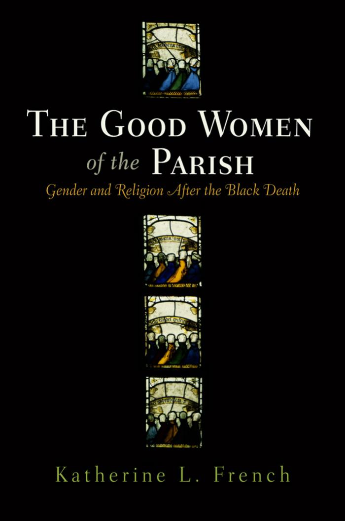 The Good Women of the Parish: Gender and Religion After the Black Death by By Katherine L. French