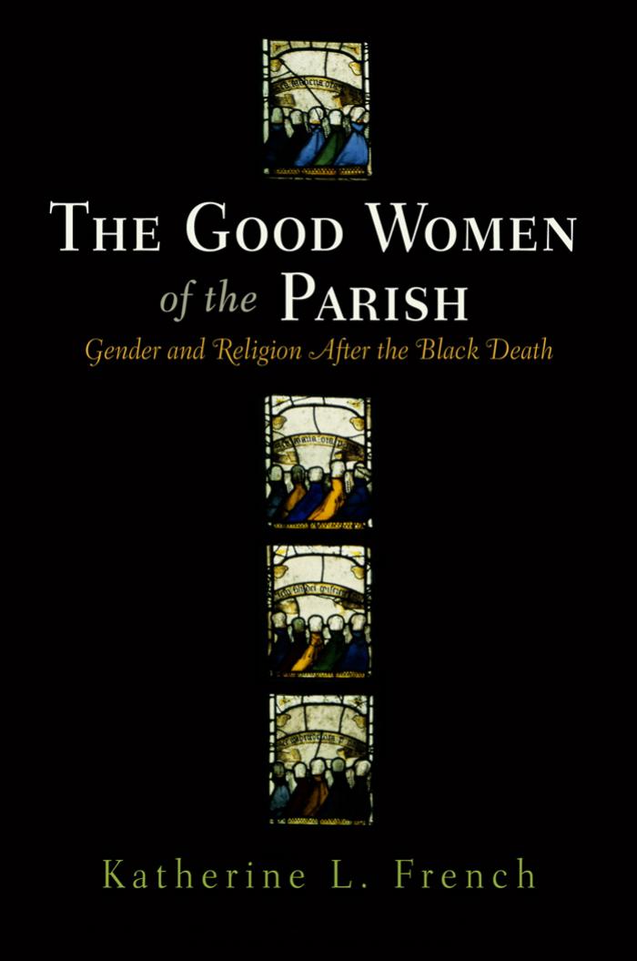 The Good Women of the Parish. Gender and Religion After the Black Death by Katherine L. French