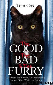 The Good, The Bad and The Furry: Life with the World's Most Melancholy Cat and Other Whiskery Friends by Cox Tom