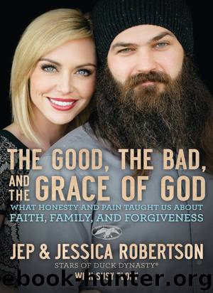 The Good, the Bad, and the Grace of God: What Honesty and Pain Taught Us About Faith, Family, and Forgiveness by Jep Robertson Jessica Robertson & Susy Flory