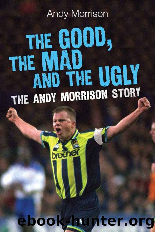 The Good, the Mad and the Ugly The Andy Morrison Story by Andy Morrison
