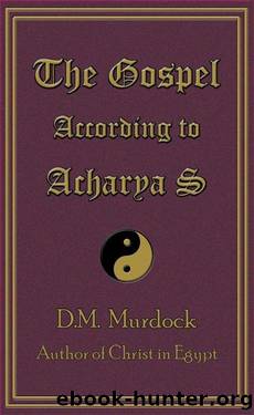 The Gospel According to Acharya S by D.M. Murdock & Acharya S