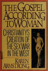 The Gospel According to Woman: Christianityâs Creation of the Sex War in the West by Karen Armstrong