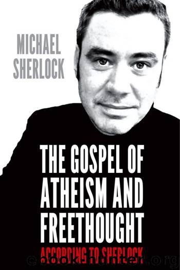 The Gospel of Atheism and Freethought—According to Sherlock by Michael Sherlock