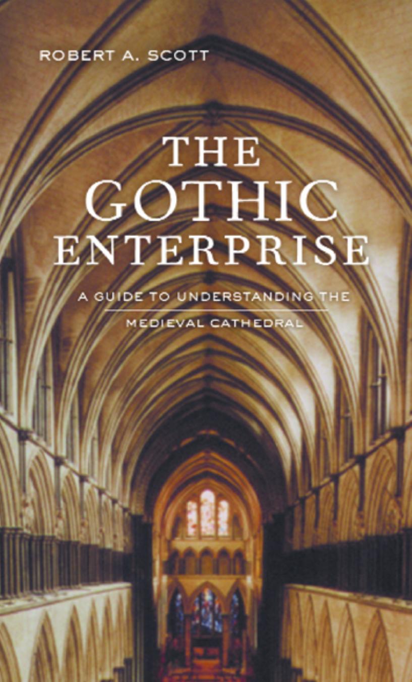 The Gothic enterprise: a guide to understanding the Medieval cathedral by Robert A. Scott