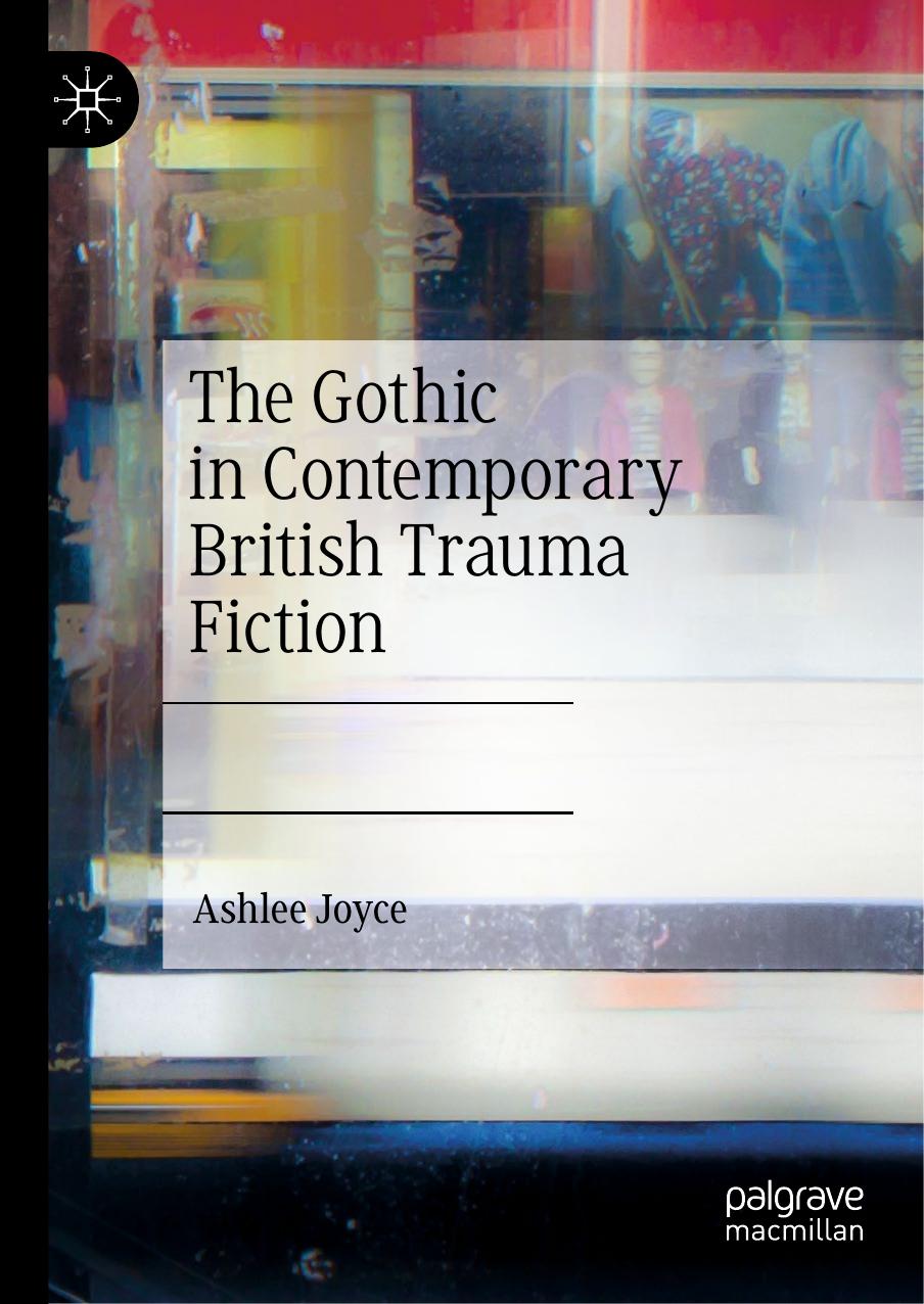 The Gothic in Contemporary British Trauma Fiction by Ashlee Joyce