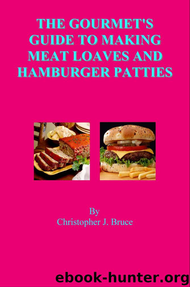 The Gourmet's Guide to Making Meat Loaves and Hamburger Patties by Bruce Christopher