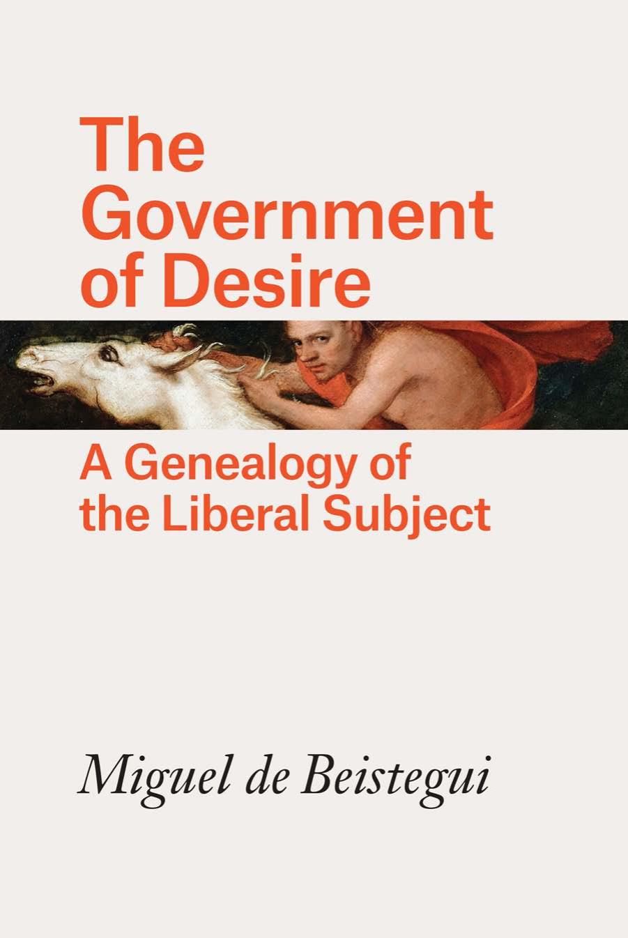 The Government of Desire: A Genealogy of the Liberal Subject by Miguel de Beistegui
