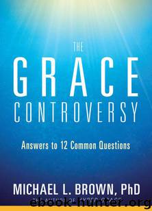 The Grace Controversy: Answers to 12 Common Questions by Michael L. Brown