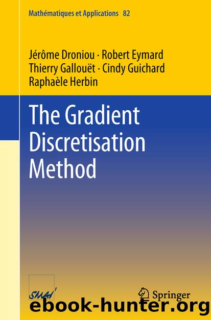 The Gradient Discretisation Method by Jérôme Droniou & Robert Eymard & Thierry Gallouët & Cindy Guichard & Raphaèle Herbin