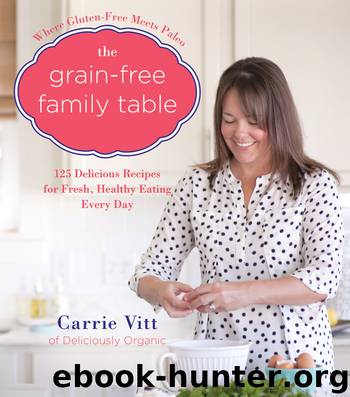 The Grain-Free Family Table by Carrie Vitt