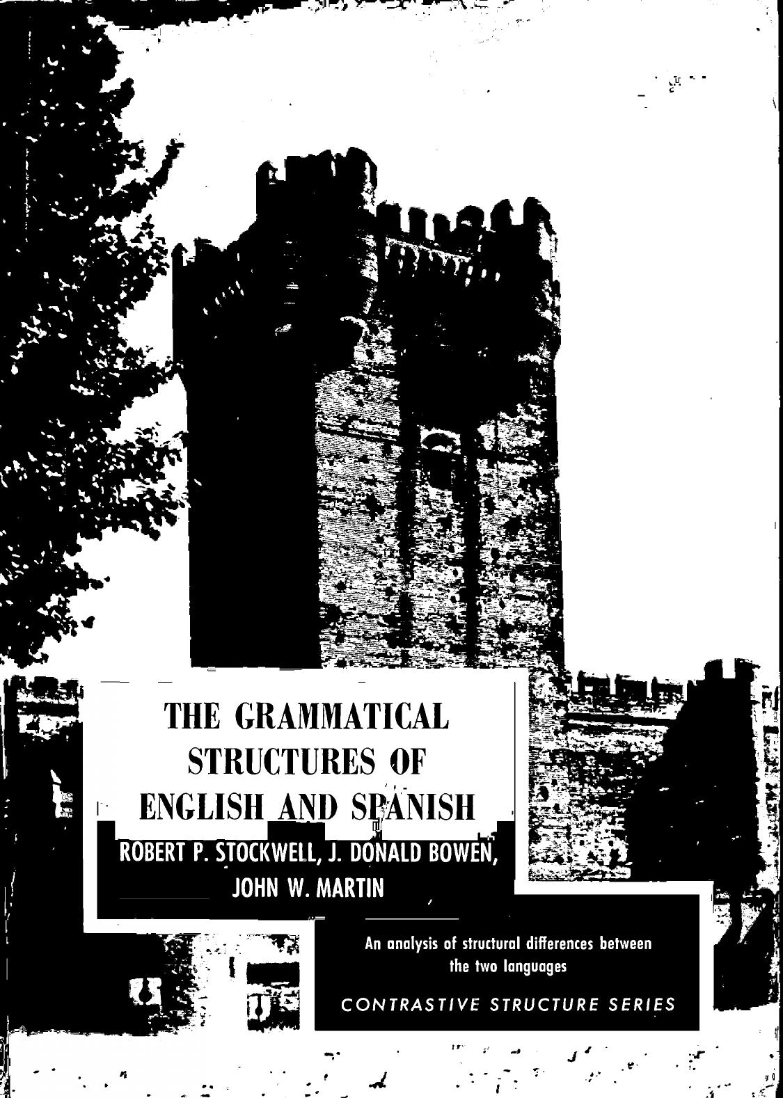 The Grammatical Strtuctures of English and Spanish: An Analysis of Structural Diferences Between the two Languages by Robert P. Stockwell J. Donald Bowen John W. Martin
