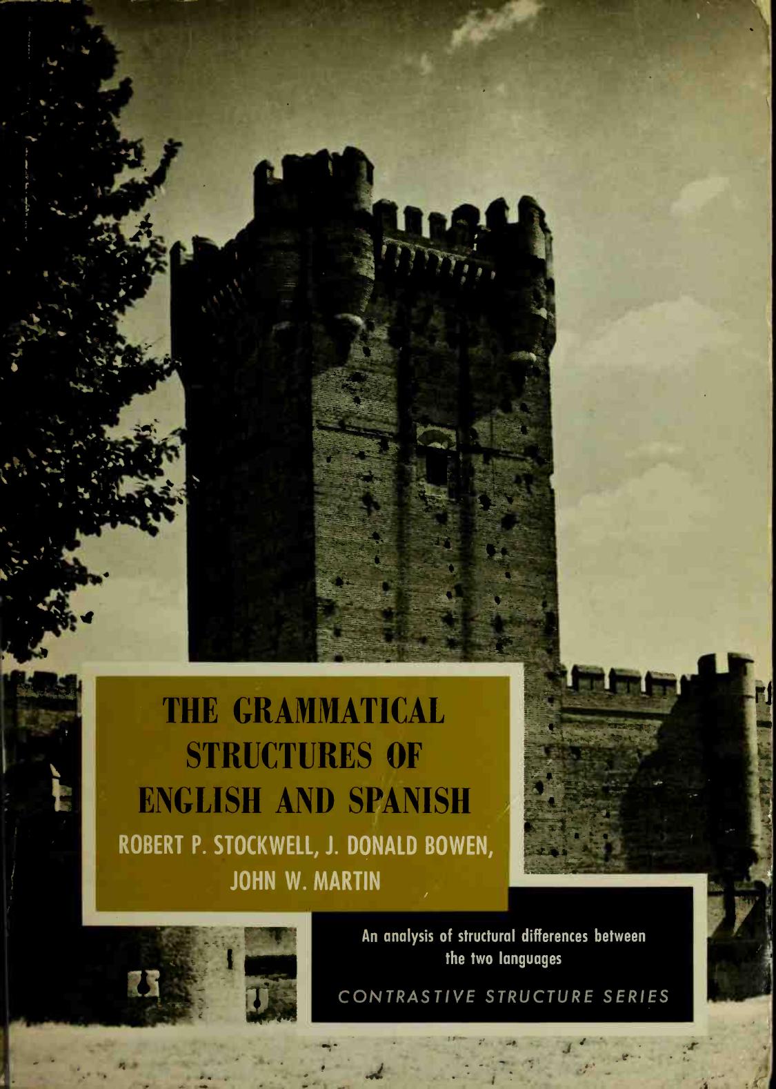 The Grammatical Structures of English and Spanish: an analysis of structural differences between the two languages by Robert P. Stockwell J. Donald Bowen John W. Martin