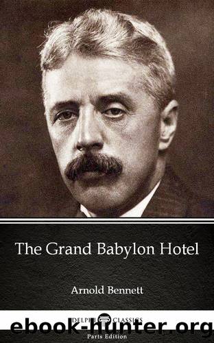 The Grand Babylon Hotel by Arnold Bennett--Delphi Classics (Illustrated) by Arnold Bennett