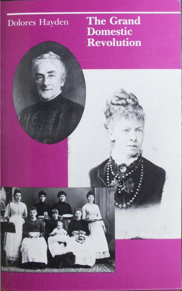 The Grand Domestic Revolution: A History of Feminist Designs for American Homes, Neighborhoods and Cities by Dolores Hayden