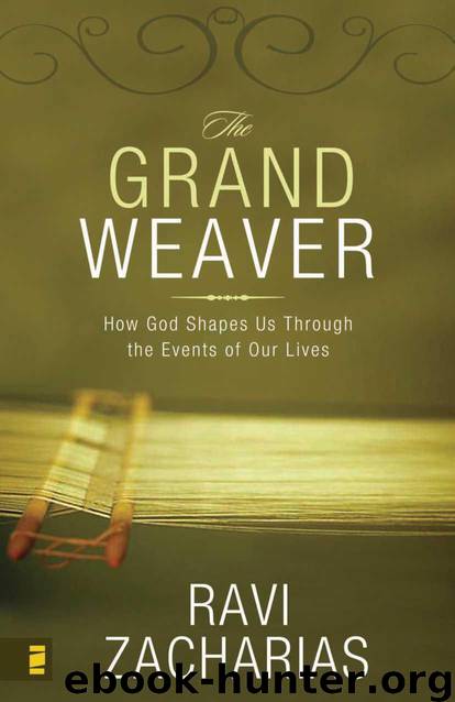 The Grand Weaver: How God Shapes Us Through the Events of Our Lives by Ravi Zacharias
