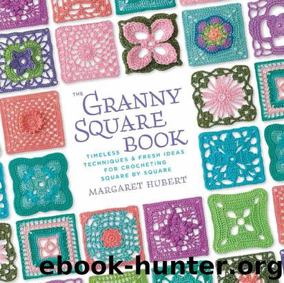 The Granny Square Book: Timeless Techniques and Fresh Ideas for Crocheting Square by Square by Margaret Hubert