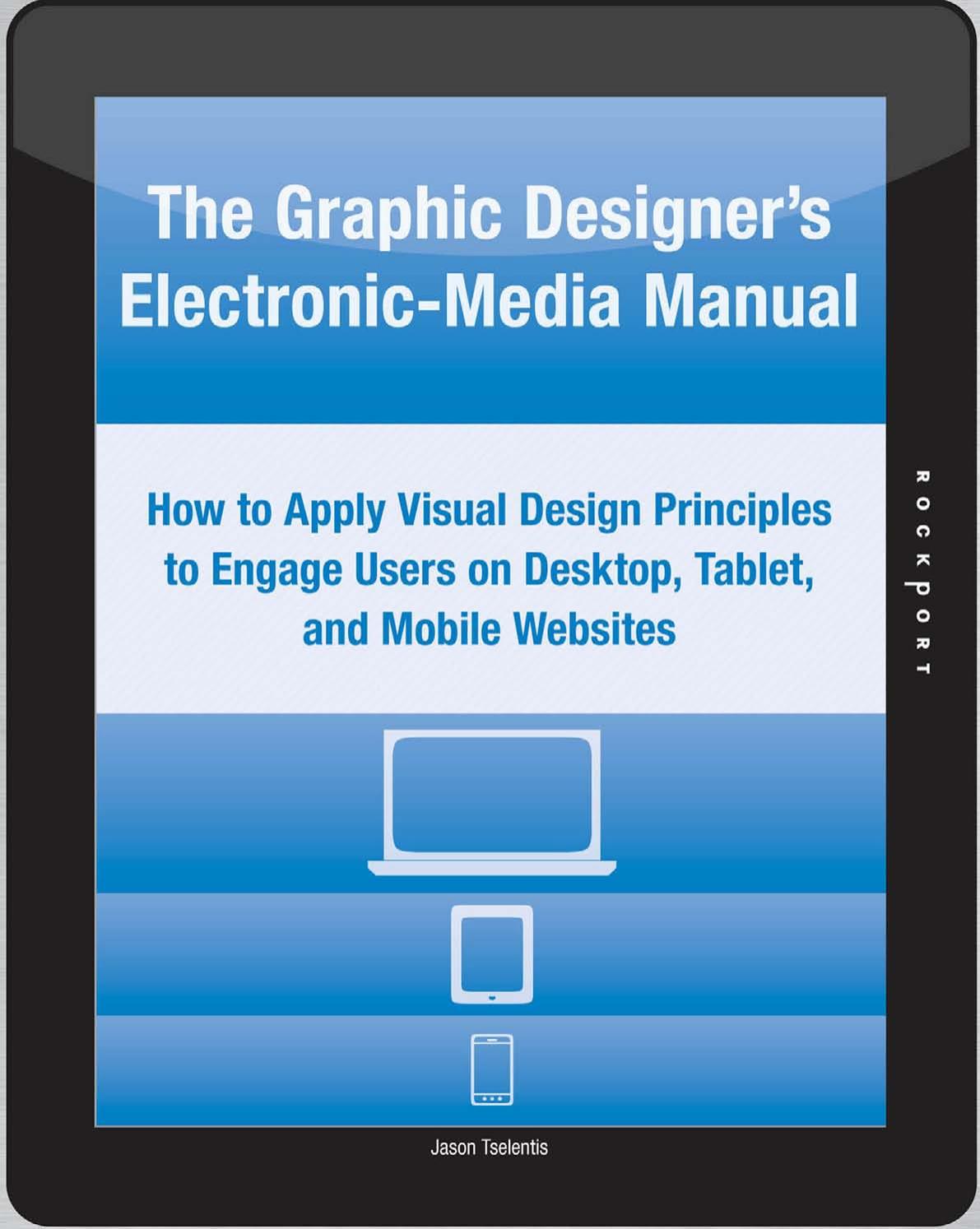 The Graphic Designer's Electronic-Media Manual: How to Apply Visual Design Principles to Engage Users on Desktop, Tablet, and Mobile Websites by Jason Tselentis
