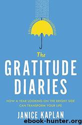 The Gratitude Diaries: How a Year Looking on the Bright Side Can Transform Your Life by Janice Kaplan