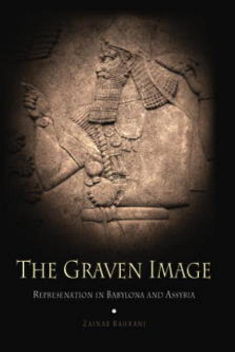 The Graven Image: Representation in Babylonia and Assyria by Zainab Bahrani