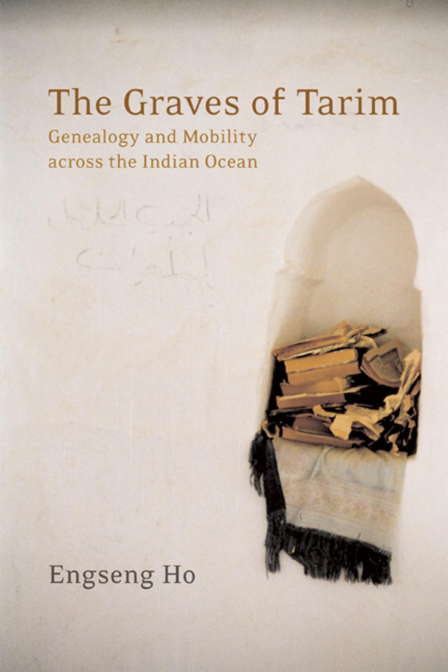 The Graves of Tarim: Genealogy and Mobility Across the Indian Ocean by Engseng Ho