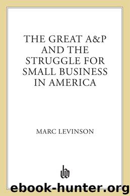 The Great A&P and the Struggle for Small Business in America by Marc Levinson