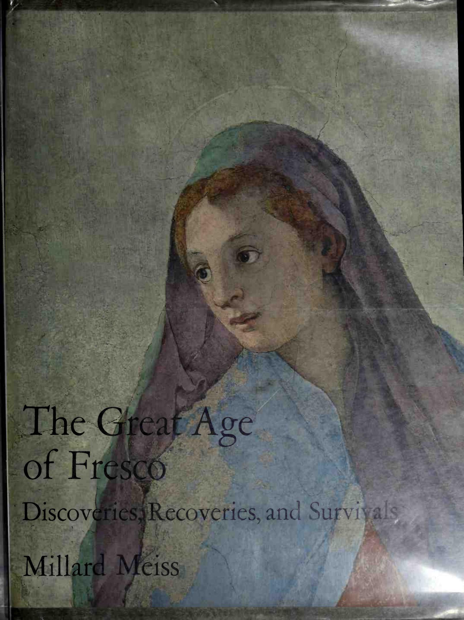 The Great Age of Fresco - Discoveries, Recoveries, and Survivals by Millard Meiss