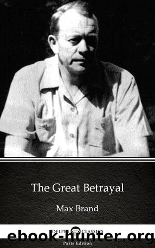 The Great Betrayal by Max Brand--Delphi Classics (Illustrated) by Max Brand