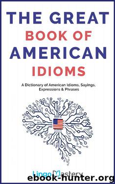 The Great Book of American Idioms: A Dictionary of American Idioms, Sayings, Expressions & Phrases by Lingo Mastery