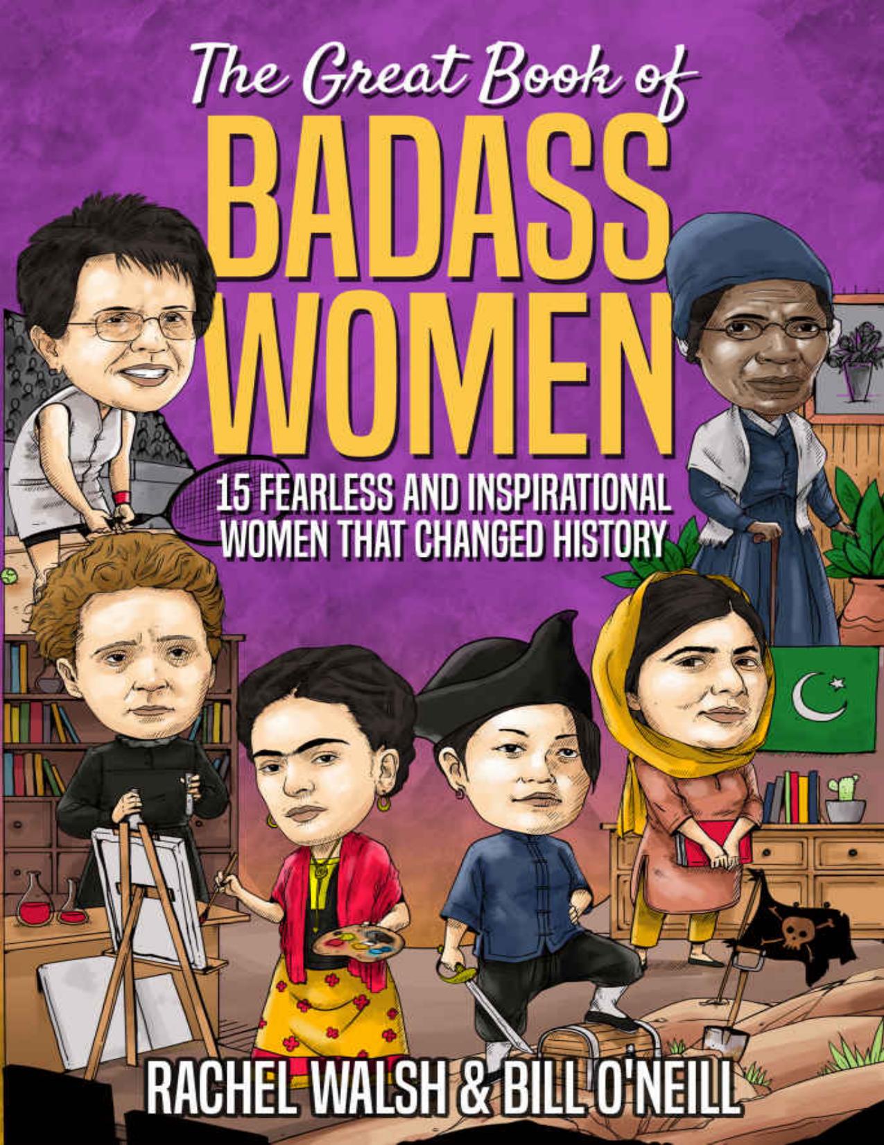 The Great Book of Badass Women: 15 Fearless and Inspirational Women that Changed History by Rachel Walsh & Bill O'Neill