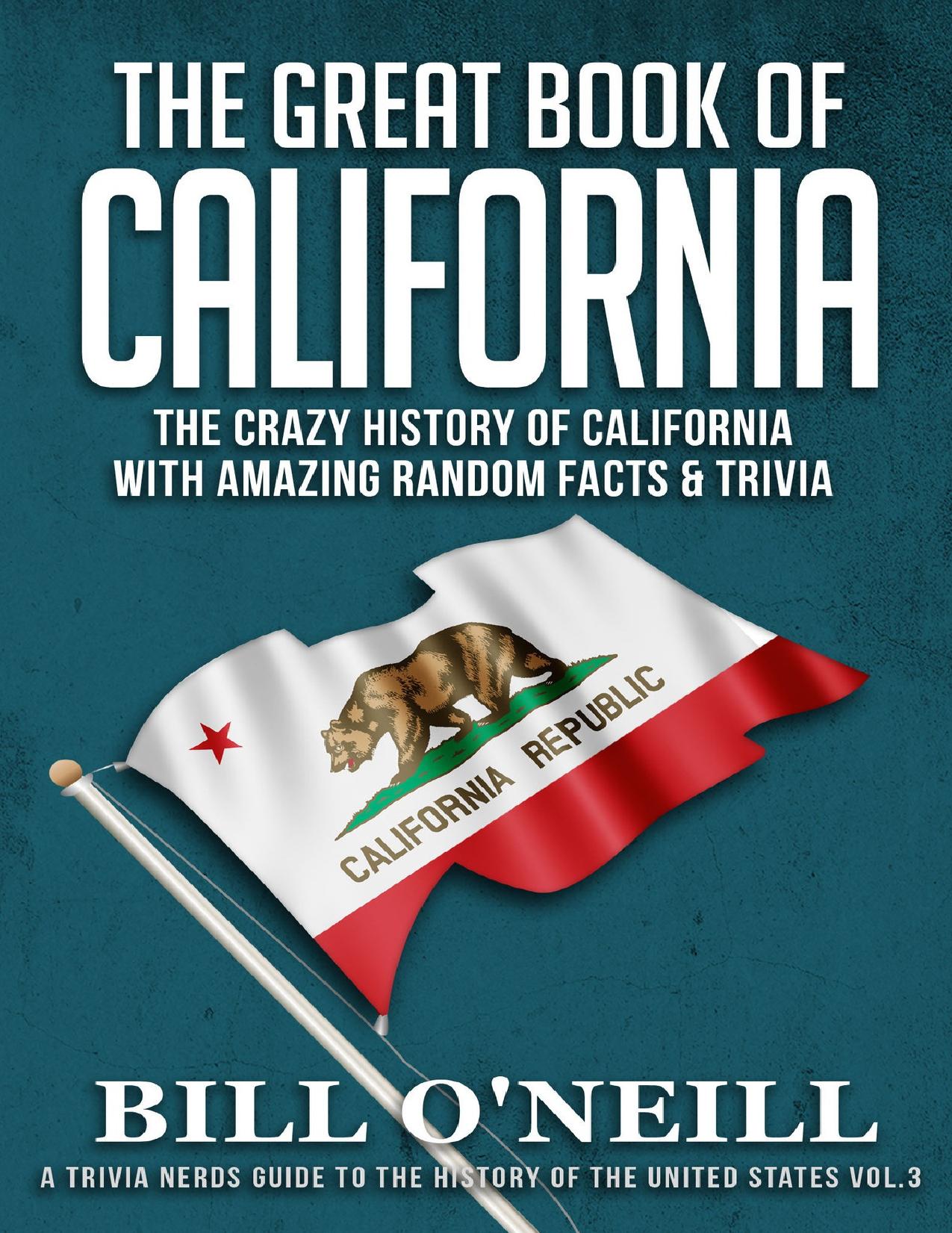 The Great Book of California: The Crazy History of California with Amazing Random Facts & Trivia (A Trivia Nerds Guide to the History of the United States 3) by O'Neill Bill