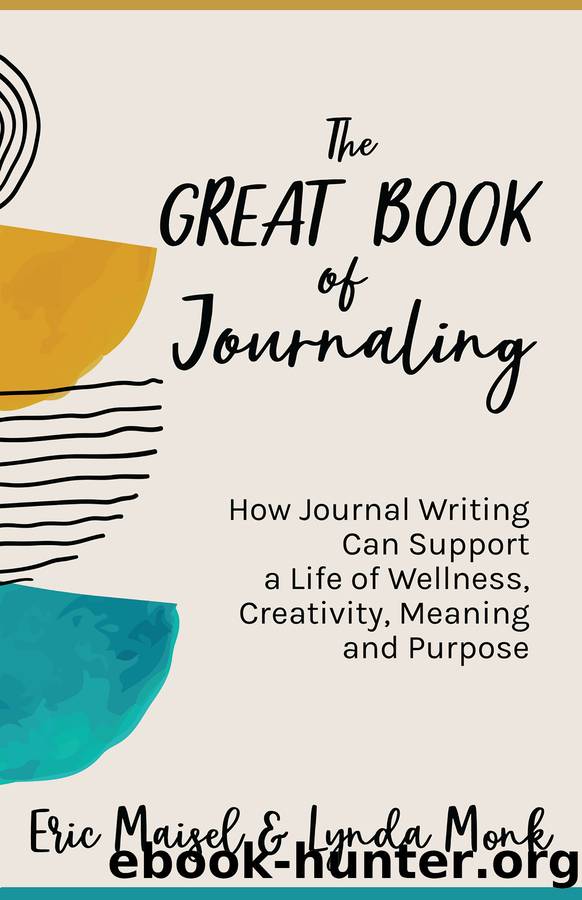 The Great Book of Journaling: How Journal Writing Can Support a Life of Wellness, Creativity, Meaning and Purpose by Maisel Eric & Monk Lynda