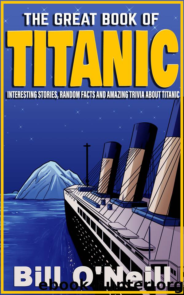 The Great Book of Titanic: Interesting Stories, Random Facts and Amazing Trivia About Titanic by O'Neill Bill