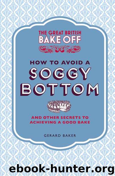 The Great British Bake Off: How to Avoid a Soggy Bottom and Other Secrets to Achieving a Good Bake by Gerard Baker