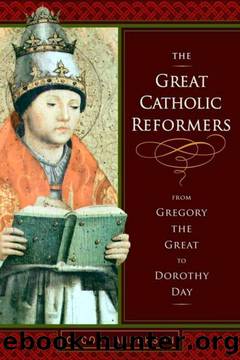 The Great Catholic Reformers: From Gregory the Great to Dorothy Day by Anderson C. Colt Ph.D