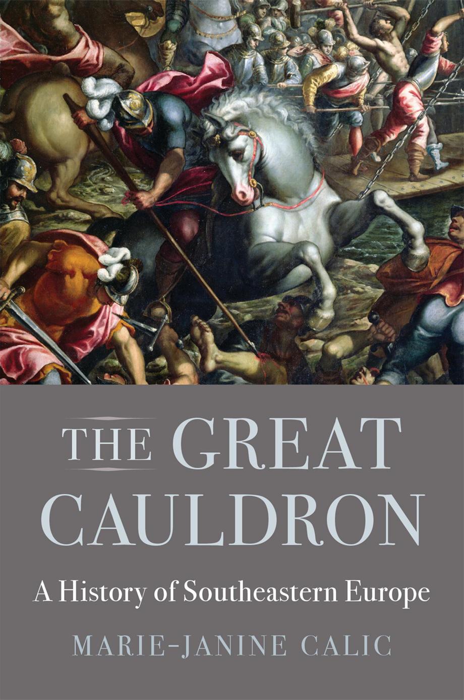 The Great Cauldron: A History of Southeastern Europe by Marie-Janine Calic Elizabeth Janik (transl.)