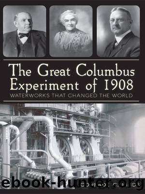 The Great Columbus Experiment of 1908: Waterworks that Changed the World by Conrade C. Hinds