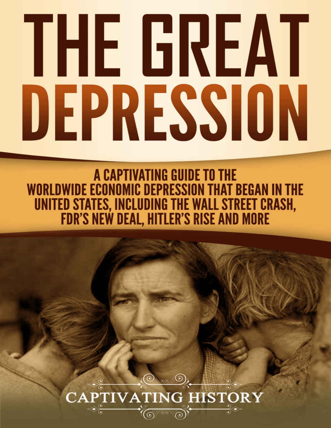 The Great Depression: A Captivating Guide to the Worldwide Economic Depression that Began in the United States, Including the Wall Street Crash, FDR's ... Rise and More (Captivating History) by Captivating History