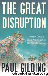 The Great Disruption: How the Climate Crisis Will Transform the Global Economy by Paul Gilding