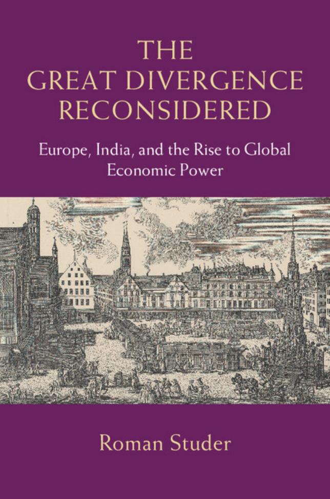 The Great Divergence Reconsidered: Europe, India, and the Rise to Global Economic Power by Roman Studer