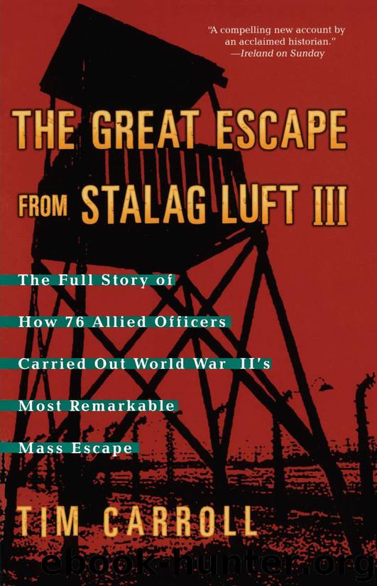The Great Escape from Stalag Luft III: The Full Story of How 76 Allied Officers Carried Out World War II's Most Remarkable Mass Escape by Carroll Tim