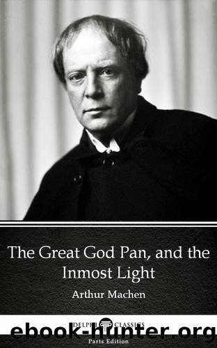 The Great God Pan, and the Inmost Light by Arthur Machen--Delphi Classics (Illustrated) by Arthur Machen