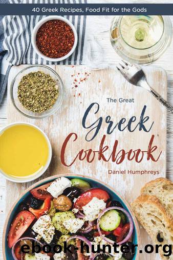 The Great Greek Cookbook: 40 Greek Recipes, Food Fit for the Gods by Daniel Humphreys