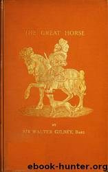 The Great Horse or The War Horse: from the time of the Roman Invasion till its development into the Shire Horse. by Sir Walter Gilbey