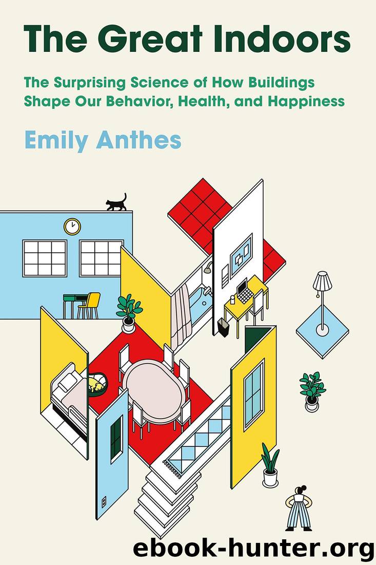 The Great Indoors: The Surprising Science of How Buildings Shape Our Behavior, Health, and Happiness by Emily Anthes
