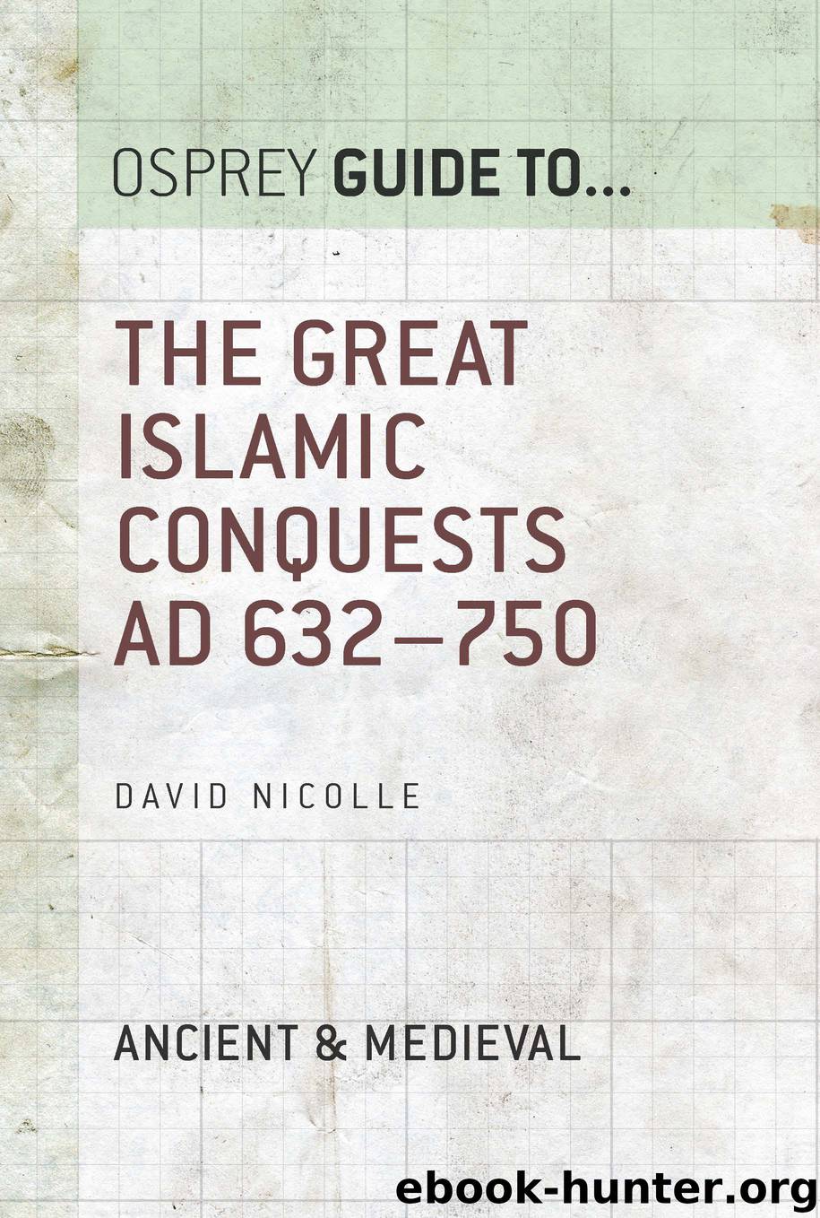 The Great Islamic Conquests AD 632–750 by David Nicolle